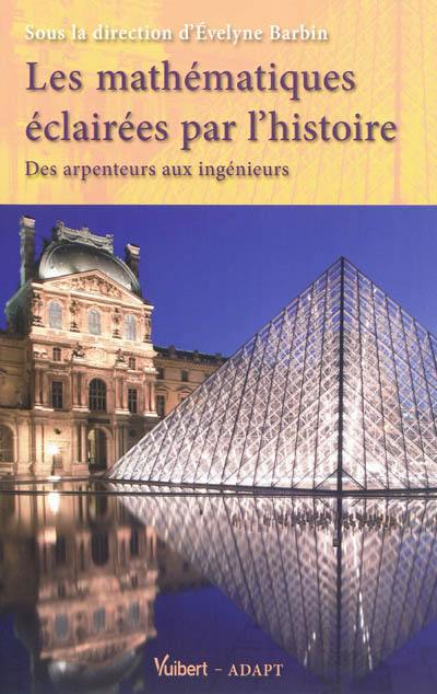 Les mathématiques éclairées par l'histoire : des arpenteurs aux ingénieurs Les mathématiques éclairées par l'histoire : des arpenteurs aux ingénieurs