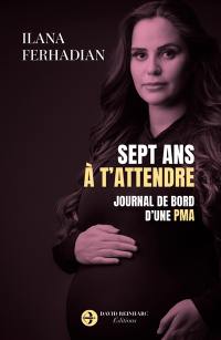 Sept ans à t'attendre : journal de bord d'une PMA