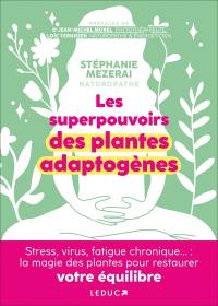Les superpouvoirs des plantes adaptogènes : stress, virus, fatigue chronique... : la magie des plantes pour restaurer votre équilibre
