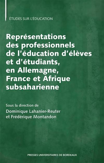Représentations des professionnels de l'éducation d'élèves et d'étudiants, en Allemagne, France et Afrique subsaharienne Représentations des professionnels de l'éducation d'élèves et d'étudiants, en Allemagne, France et Afrique subsaharienne