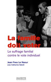 La famille doit voter : le suffrage familial contre le vote individuel La famille doit voter : le suffrage familial contre le vote individuel