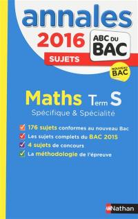 Mathématiques, terminale S, spécifique & spécialité : annales, sujets 2016