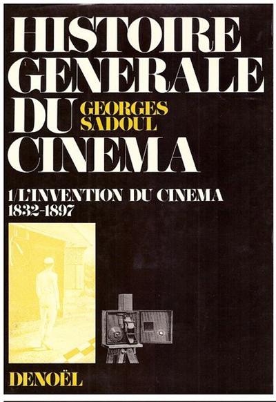 Histoire générale du cinéma. Vol. 1. L'Invention du cinéma : 1832-1897 Histoire générale du cinéma. Vol. 1. L'Invention du cinéma : 1832-1897