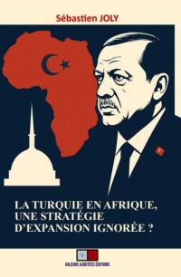 La Turquie en Afrique, une stratégie d'expansion ignorée ?