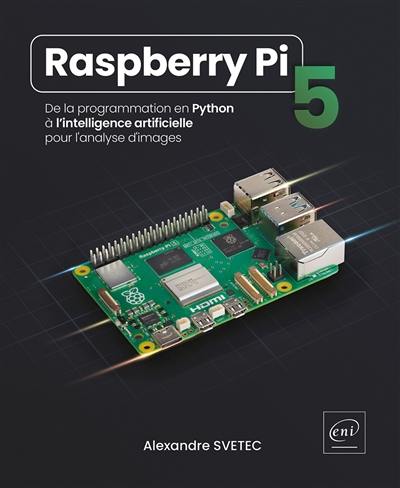 Raspberry Pi 5 : de la programmation en Python à l'intelligence artificielle pour l'analyse d'images