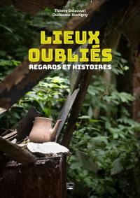 Lieux oubliés : regards et histoires