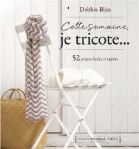 Cette semaine, je tricote... : 52 projets faciles et rapides