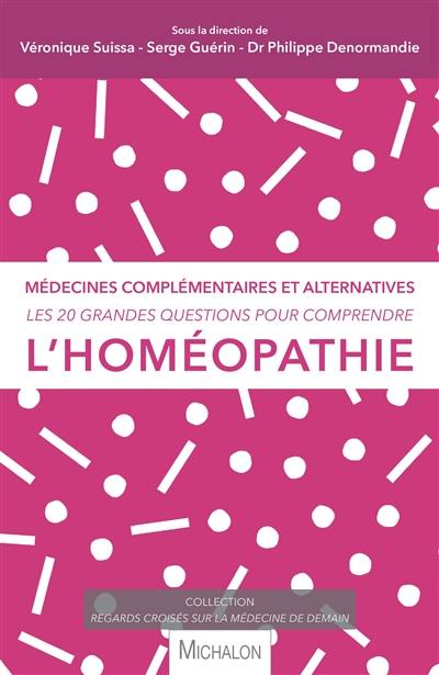 Les 20 grandes questions pour comprendre l'homéopathie : médecines complémentaires et alternatives Les 20 grandes questions pour comprendre l'homéopathie : médecines complémentaires et alternatives