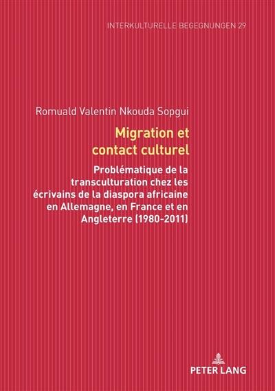 Migration et contact culturel : problématique de la transculturation chez les écrivains de la diaspora africaine en Allemagne, en France et en Angleterre (1980-2011)