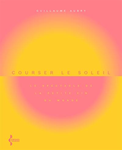 Courser le soleil : le spectacle de la petite fin du monde