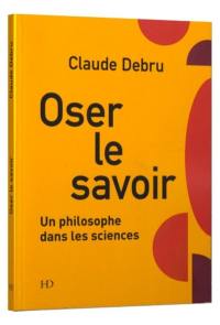 Oser le savoir : un philosophe dans les sciences