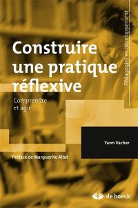 Construire une pratique réflexive : comprendre et agir Construire une pratique réflexive : comprendre et agir