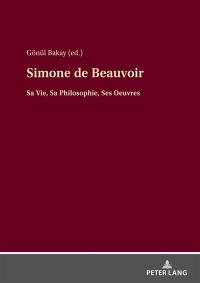 Simone de Beauvoir : sa vie, sa philosophie, ses oeuvres