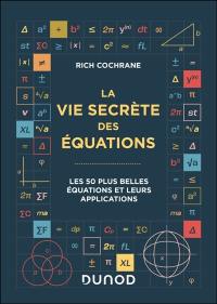 La vie secrète des équations : les 50 plus grandes équations et leurs applications