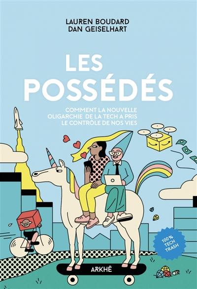 Les possédés : comment la nouvelle oligarchie de la tech a pris le contrôle de nos vies Les possédés : comment la nouvelle oligarchie de la tech a pris le contrôle de nos vies