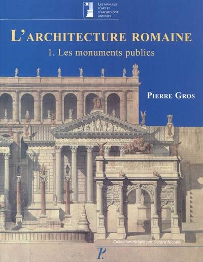 L'architecture romaine : du début du IIIe siècle av. J.-C. à la fin du Haut-Empire. Vol. 1. Les monuments publics L'architecture romaine : du début du IIIe siècle av. J.-C. à la fin du Haut-Empire. Vol. 1. Les monuments publics