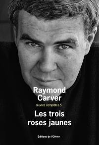 Oeuvres complètes. Vol. 5. Les trois roses jaunes Oeuvres complètes. Vol. 5. Les trois roses jaunes