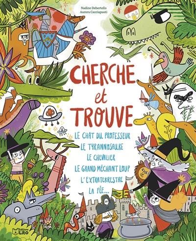 Cherche et trouve : le chat du professeur, le tyrannosaure, le chevalier, le grand méchant loup, l'extraterrestre, la fée... Cherche et trouve : le chat du professeur, le tyrannosaure, le chevalier, le grand méchant loup, l'extraterrestre, la fée...