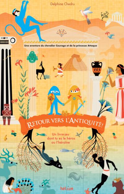 Retour vers l'Antiquité ! : une aventure du chevalier Courage et de la princesse Attaque : un livre-jeu dont tu es le héros ou l'héroïne Retour vers l'Antiquité ! : une aventure du chevalier Courage et de la princesse Attaque : un livre-jeu dont tu es le héros ou l'héroïne