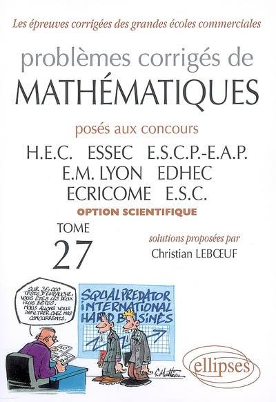Problèmes corrigés de mathématiques posés aux concours HEC, ESSEC, ESCP-EAP, EM Lyon, EDHEC, ECRICOME, ESC : option scientifique Problèmes corrigés de mathématiques posés aux concours HEC, ESSEC, ESCP-EAP, EM Lyon, EDHEC, ECRICOME, ESC : option scientifique