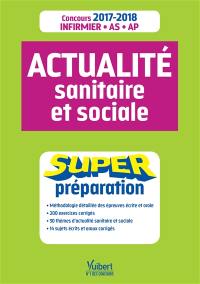 Actualité sanitaire et sociale : super préparation : concours 2017-2018 infirmier, AS, AP