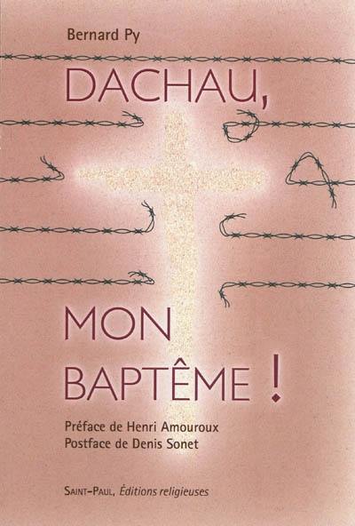 Dachau, mon baptême ! Dachau, mon baptême !