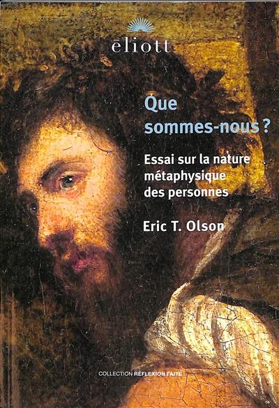 Que sommes-nous ? : essai sur la nature métaphysique des personnes Que sommes-nous ? : essai sur la nature métaphysique des personnes