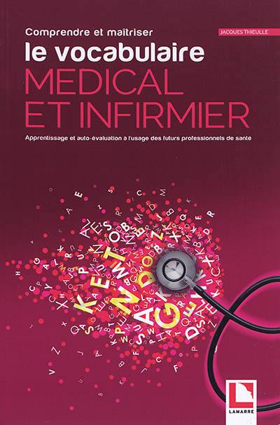 Comprendre et maîtriser le vocabulaire médical et infirmier : apprentissage et auto-évaluation à l'usage des futurs professionnels de santé Comprendre et maîtriser le vocabulaire médical et infirmier : apprentissage et auto-évaluation à l'usage des futurs professionnels de santé