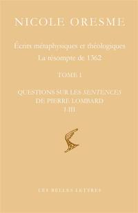 Ecrits métaphysiques et théologiques : la résompte de 1362. Questions sur les Sentences de Pierre Lombard