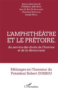 L'amphithéâtre et le prétoire : au service des droits de l'homme et de la démocratie : mélanges en l'honneur du Président Robert Dossou