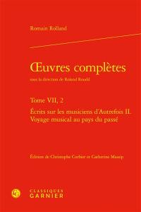 Oeuvres complètes. Vol. 7-2. Ecrits sur les musiciens d'autrefois. Vol. 2. Voyage musical au pays du passé