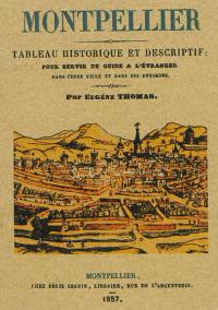 Montpellier : tableau historique et descriptif pour servir de guide à l'étranger dans cette ville et dans ses environs
