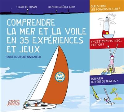 Comprendre la mer et la voile en 35 expériences et jeux : guide du jeune navigateur Comprendre la mer et la voile en 35 expériences et jeux : guide du jeune navigateur
