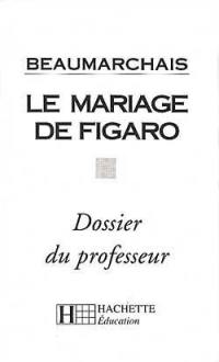 Beaumarchais, le Mariage de Figaro : dossier du professeur Beaumarchais, le Mariage de Figaro : dossier du professeur