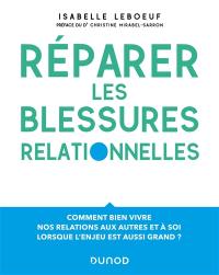 Réparer les blessures relationnelles : comment bien vivre nos relations aux autres et à soi lorsque l'enjeu est aussi grand ?