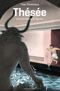 Thésée : comment naissent les légendes Thésée : comment naissent les légendes