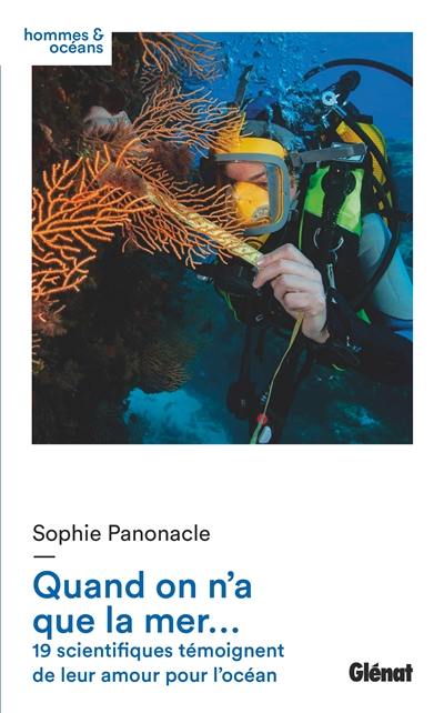 Quand on n'a que la mer... : 18 scientifiques témoignent de leur amour pour l'océan