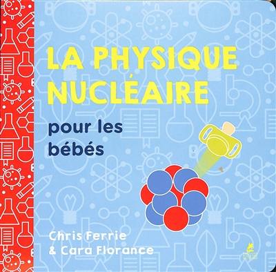 La physique nucléaire pour les bébés La physique nucléaire pour les bébés