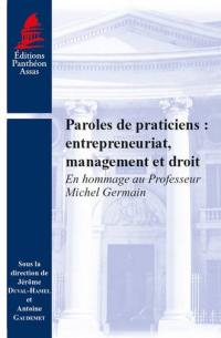 Paroles de praticiens : entrepreneuriat, management et droit : en hommage au professeur Michel Germain Paroles de praticiens : entrepreneuriat, management et droit : en hommage au professeur Michel Germain