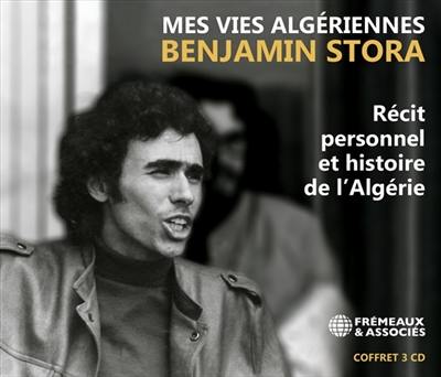 Mes vies algériennes : récit personnel et histoire de l'Algérie