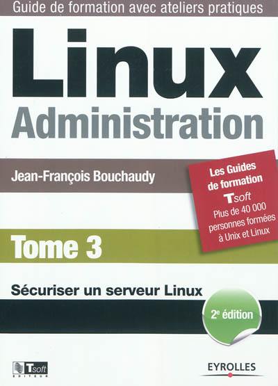 Linux administration. Vol. 3. Sécuriser un serveur Linux