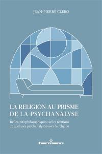 La religion au prisme de la psychanalyse : réflexions philosophiques sur les relations de quelques psychanalystes avec la religion