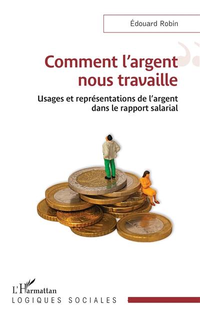 Comment l'argent nous travaille : usages et représentations de l'argent dans le rapport salarial
