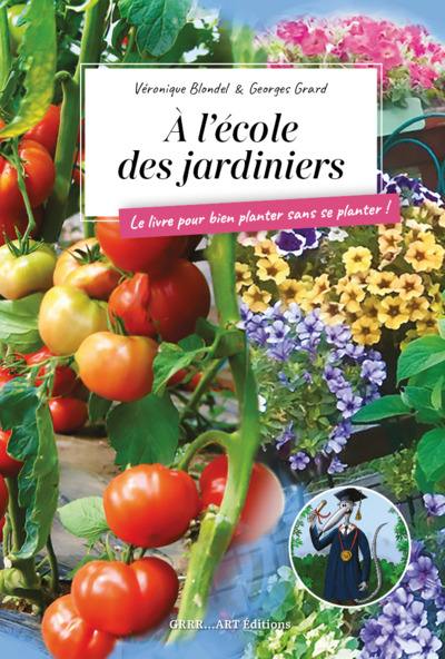 A l'école des jardiniers : le livre pour bien planter sans se planter !