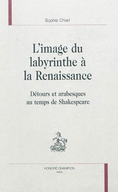 L'image du labyrinthe à la Renaissance : détours et arabesques au temps de Shakespeare
