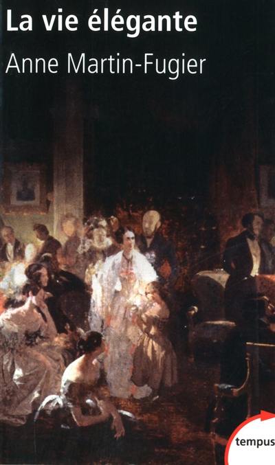 La vie élégante ou La formation du Tout-Paris : 1815-1848 La vie élégante ou La formation du Tout-Paris : 1815-1848