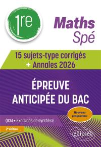 Maths 1re spé : épreuve anticipée du bac : 15 sujets-type corrigés + annales 2026, nouveau programme