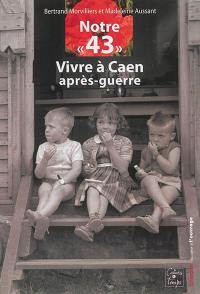 Notre 43 : vivre à Caen après-guerre Notre 43 : vivre à Caen après-guerre