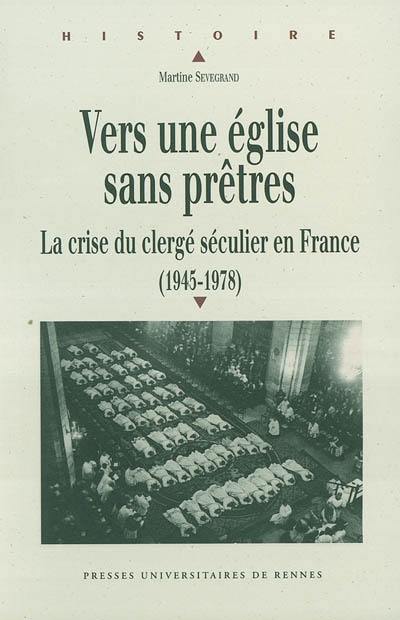 Vers une Eglise sans prêtres : la crise du clergé séculier en France : 1945-1978 Vers une Eglise sans prêtres : la crise du clergé séculier en France : 1945-1978