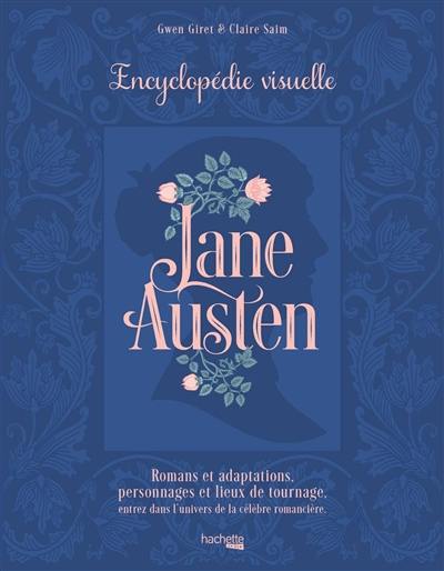 Jane Austen : encyclopédie visuelle : romans et adaptations, personnages et lieux de tournage Jane Austen : encyclopédie visuelle : romans et adaptations, personnages et lieux de tournage